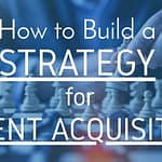 How to Build a Strategy for Talent Acquisition