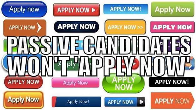 Passive Candidates Won’t ‘APPLY NOW’! Time to change our mindset
